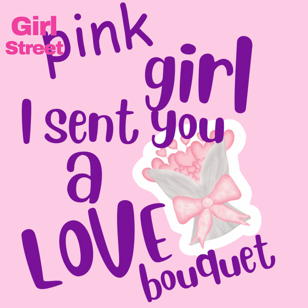 Pink Girl I Sent You A Love Bouquet